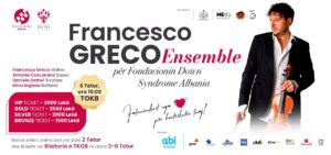 Banner promozionale per il concerto di beneficenza del violinista Francesco Greco e il suo ensemble, a sostegno della Fondazione Down Syndrome Albania. Il concerto si terrà il 6 ottobre alle 19:00 al Teatro Nazionale dell’Opera e del Balletto (TKOB). Informazioni sui prezzi dei biglietti: VIP - 3000 Lekë, Gold - 2500 Lekë, Silver - 2000 Lekë, Bronze - 1500 Lekë. I biglietti sono disponibili online fino al 2 ottobre e successivamente fisicamente presso la biglietteria del TKOB dal 2 al 6 ottobre. Sponsor e partner sono elencati in basso.